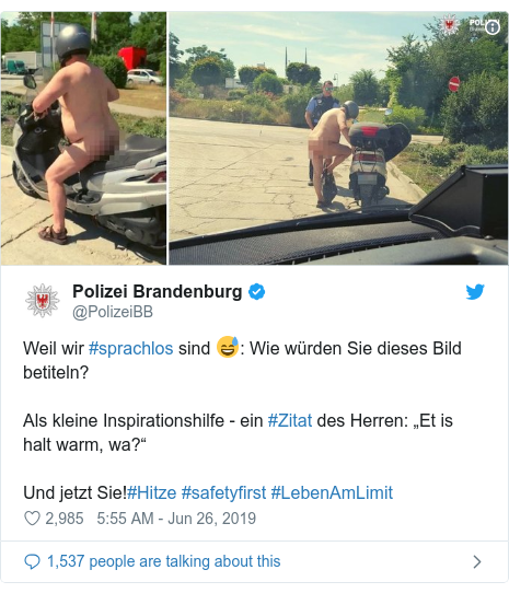 Twitter post by @PolizeiBB: Weil wir #sprachlos sind 😅  Wie würden Sie dieses Bild betiteln?Als kleine Inspirationshilfe - ein #Zitat des Herren  „Et is halt warm, wa?“   Und jetzt Sie!#Hitze #safetyfirst #LebenAmLimit 