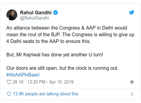 Twitter post by @RahulGandhi: An alliance between the Congress & AAP in Delhi would mean the rout of the BJP. The Congress is willing to give up 4 Delhi seats to the AAP to ensure this. But, Mr Kejriwal has done yet another U turn! Our doors are still open, but the clock is running out. #AbAAPkiBaari