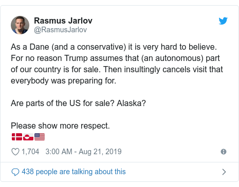 Twitter post by @RasmusJarlov: As a Dane (and a conservative) it is very hard to believe. For no reason Trump assumes that (an autonomous) part of our country is for sale. Then insultingly cancels visit that everybody was preparing for. Are parts of the US for sale? Alaska? Please show more respect.??????
