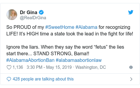 Twitter post by @RealDrGina: So PROUD of my #SweetHome #Alabama for recognizing LIFE! It’s HIGH time a state took the lead in the fight for life!  Ignore the liars. When they say the word “fetus” the lies start there... STAND STRONG, Bama!!    #AlabamaAbortionBan #alabamaabortionlaw