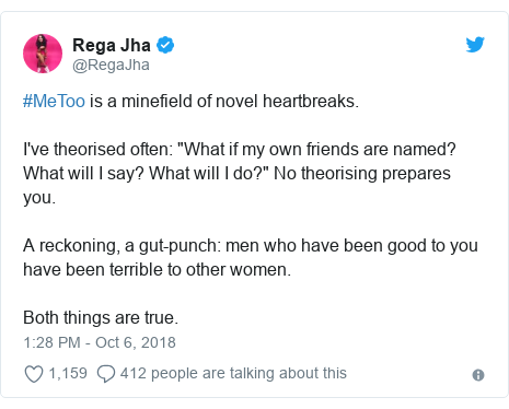 Twitter post by @RegaJha: #MeToo is a minefield of novel heartbreaks.I've theorised often  "What if my own friends are named? What will I say? What will I do?" No theorising prepares you.A reckoning, a gut-punch  men who have been good to you have been terrible to other women.Both things are true.
