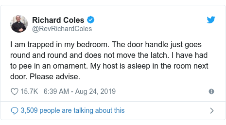 Twitter post by @RevRichardColes: I am trapped in my bedroom. The door handle just goes round and round and does not move the latch. I have had to pee in an ornament. My host is asleep in the room next door. Please advise.