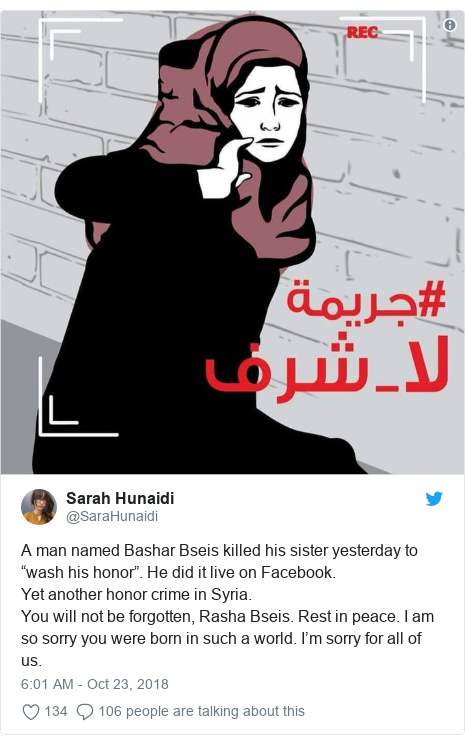 Twitter post by @SaraHunaidi: A man named Bashar Bseis killed his sister yesterday to “wash his honor”. He did it live on Facebook.Yet another honor crime in Syria.You will not be forgotten, Rasha Bseis. Rest in peace. I am so sorry you were born in such a world. I’m sorry for all of us. 