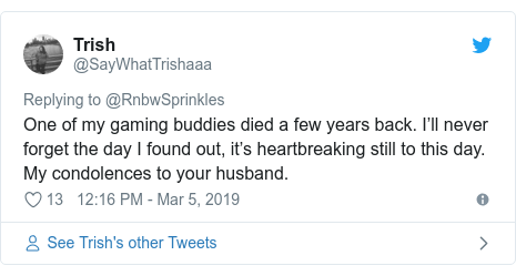 Twitter post by @SayWhatTrishaaa: One of my gaming buddies died a few years back. I’ll never forget the day I found out, it’s heartbreaking still to this day. My condolences to your husband.