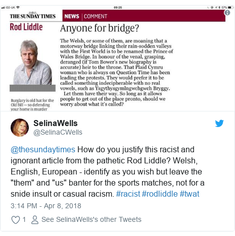 Twitter post by @SelinaCWells: @thesundaytimes How do you justify this racist and ignorant article from the pathetic Rod Liddle? Welsh, English, European - identify as you wish but leave the "them" and "us" banter for the sports matches, not for a snide insult or casual racism. #racist #rodliddle #twat 
