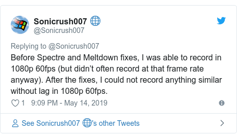 Twitter post by @Sonicrush007: Before Spectre and Meltdown fixes, I was able to record in 1080p 60fps (but didn’t often record at that frame rate anyway). After the fixes, I could not record anything similar without lag in 1080p 60fps.