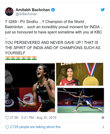 Twitter post by @SrBachchan: T 3269 - PV Sindhu .. !! Champion of the World , Badminton .. such an incredibly proud moment for INDIA .. just so honoured to have spent sometime with you at KBC .. YOU PERSEVERED AND NEVER GAVE UP ! THAT IS THE SPIRIT OF INDIA AND OF CHAMPIONS SUCH AS YOURSELF 🇮🇳🇮🇳🇮🇳🇮🇳🇮🇳🇮🇳 