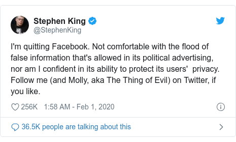 Twitter post by @StephenKing: I'm quitting Facebook. Not comfortable with the flood of false information that's allowed in its political advertising, nor am I confident in its ability to protect its users'  privacy. Follow me (and Molly, aka The Thing of Evil) on Twitter, if you like.