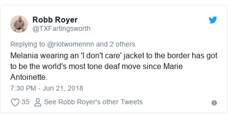 Twitter post by @TXFartingsworth: Melania wearing an 'I don't care' jacket to the border has got to be the world's most tone deaf move since Marie Antoinette.