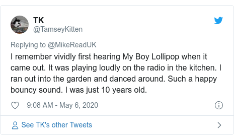 Twitter post by @TamseyKitten: I remember vividly first hearing My Boy Lollipop when it came out. It was playing loudly on the radio in the kitchen. I ran out into the garden and danced around. Such a happy bouncy sound. I was just 10 years old.