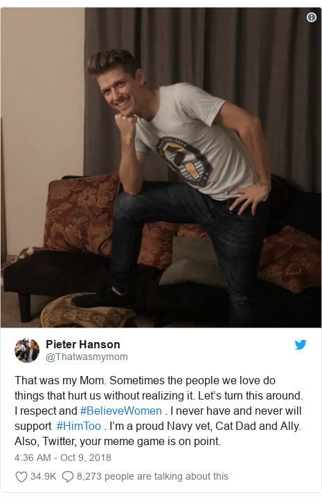 Twitter post by @Thatwasmymom: That was my Mom. Sometimes the people we love do things that hurt us without realizing it. Let’s turn this around. I respect and #BelieveWomen . I never have and never will support  #HimToo . I’m a proud Navy vet, Cat Dad and Ally. Also, Twitter, your meme game is on point. 