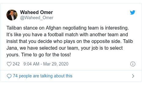 د @Waheed_Omer په مټ ټویټر  تبصره : Taliban stance on Afghan negotiating team is interesting. It’s like you have a football match with another team and insist that you decide who plays on the opposite side. Talib Jana, we have selected our team, your job is to select yours. Time to go for the toss!