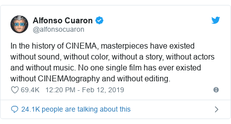 Twitter post by @alfonsocuaron: In the history of CINEMA, masterpieces have existed without sound, without color, without a story, without actors and without music. No one single film has ever existed without CINEMAtography and without editing.