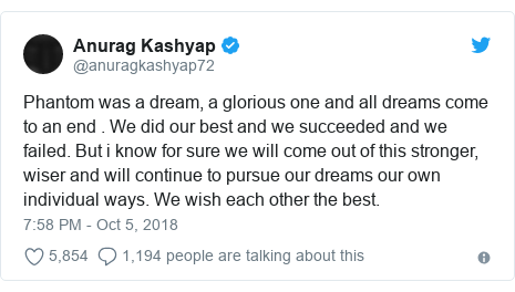Twitter post by @anuragkashyap72: Phantom was a dream, a glorious one and all dreams come to an end . We did our best and we succeeded and we failed. But i know for sure we will come out of this stronger, wiser and will continue to pursue our dreams our own individual ways. We wish each other the best.