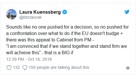 Twitter post by @bbclaurak: Sounds like no one pushed for a decision, so no pushed for a confrontation over what to do if the EU doesn't budge + there was this appeal to Cabinet from PM - “I am convinced that if we stand together and stand firm we will achieve this“ - that is a BIG if