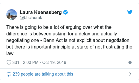 Twitter post by @bbclaurak: There is going to be a lot of arguing over what the difference is between asking for a delay and actually negotiating one - Benn Act is not explicit about negotiation but there is important principle at stake of not frustrating the law