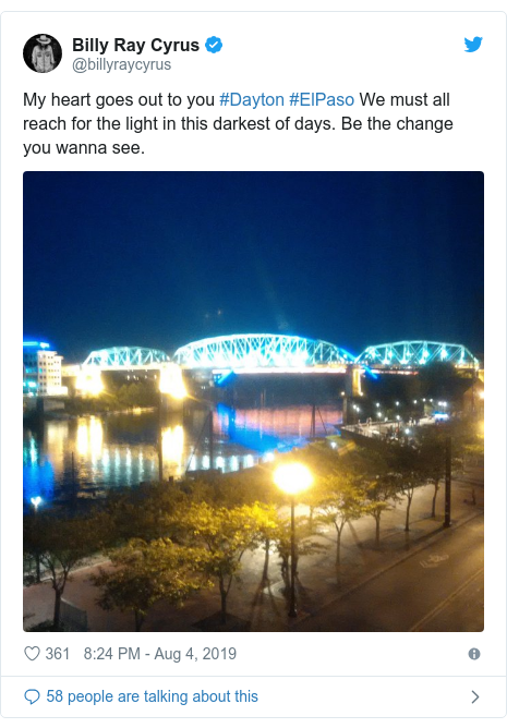 Twitter post by @billyraycyrus: My heart goes out to you #Dayton #ElPaso We must all reach for the light in this darkest of days. Be the change you wanna see. 