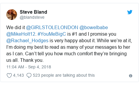 Twitter post by @blandsteve: We did it @GIRLSTOLELONDON @bowelbabe @MikeHolt12. #YouMeBigC is #1 and I promise you @Rachael_Hodges is very happy about it. While we’re at it, I’m doing my best to read as many of your messages to her as I can. Can’t tell you how much comfort they’re bringing us all. Thank you.