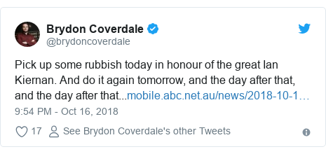 Twitter post by @brydoncoverdale: Pick up some rubbish today in honour of the great Ian Kiernan. And do it again tomorrow, and the day after that, and the day after that...
