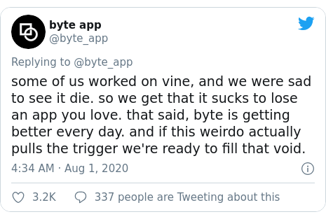 Twitter post by @byte_app: some of us worked on vine, and we were sad to see it die. so we get that it sucks to lose an app you love. that said, byte is getting better every day. and if this weirdo actually pulls the trigger we're ready to fill that void.