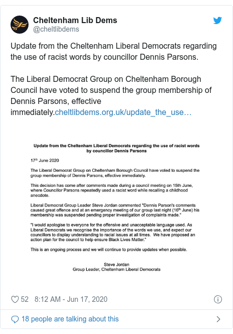 Twitter post by @cheltlibdems: Update from the Cheltenham Liberal Democrats regarding the use of racist words by councillor Dennis Parsons.The Liberal Democrat Group on Cheltenham Borough Council have voted to suspend the group membership of Dennis Parsons, effective immediately. 