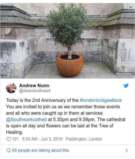 Twitter post by @deansouthwark: Today is the 2nd Anniversary of the #londonbridgeattack You are invited to join us as we remember those events and all who were caught up in them at services @Southwarkcathed at 5.30pm and 9.58pm. The cathedral is open all day and flowers can be laid at the Tree of Healing. 