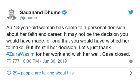 Twitter post by @dhume: An 18-year-old woman has come to a personal decision about her faith and career. It may not be the decision you would have made, or one that you would have wished her to make. But it’s still her decision. Let’s just thank #ZairaWasim for her work and wish her well. Case closed.