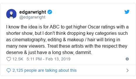 Twitter post by @edgarwright: I know the idea is for ABC to get higher Oscar ratings with a shorter show, but I don't think dropping key categories such as cinematography, editing & makeup / hair will bring in many new viewers. Treat these artists with the respect they deserve & just have a long show, dammit.