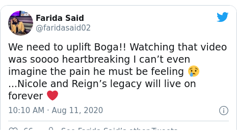 Twitter post by @faridasaid02: We need to uplift Boga!! Watching that video was soooo heartbreaking I can’t even imagine the pain he must be feeling 😢...Nicole and Reign’s legacy will live on forever ❤️