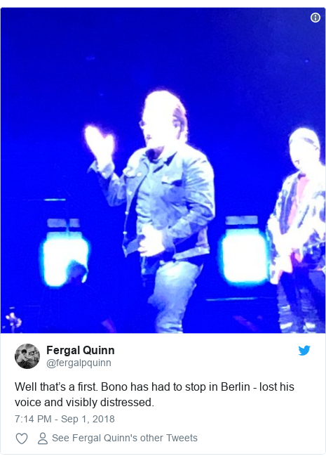 Twitter post by @fergalpquinn: Well that’s a first. Bono has had to stop in Berlin - lost his voice and visibly distressed. 