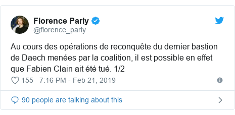 Twitter post by @florence_parly: Au cours des opérations de reconquête du dernier bastion de Daech menées par la coalition, il est possible en effet que Fabien Clain ait été tué. 1/2