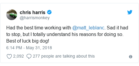 Twitter post by @harrismonkey: Had the best time working with @matt_leblanc. Sad it had to stop, but I totally understand his reasons for doing so. Best of luck big dog!
