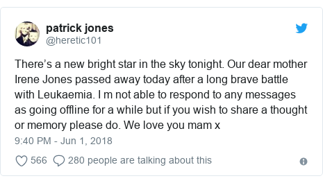 Twitter post by @heretic101: There’s a new bright star in the sky tonight. Our dear mother Irene Jones passed away today after a long brave battle with Leukaemia. I m not able to respond to any messages as going offline for a while but if you wish to share a thought or memory please do. We love you mam x
