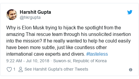 Twitter post by @hkrgupta: Why is Elon Musk trying to hijack the spotlight from the amazing Thai rescue team through his unsolicited insertion into the mission? If he really wanted to help he could easily have been more subtle, just like countless other international cave experts and divers. #tasteless