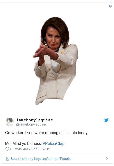 Twitter post by @iamebonylaquise: Co-worker  I see we’re running a little late today.Me  Mind yo bidness. #PelosiClap 