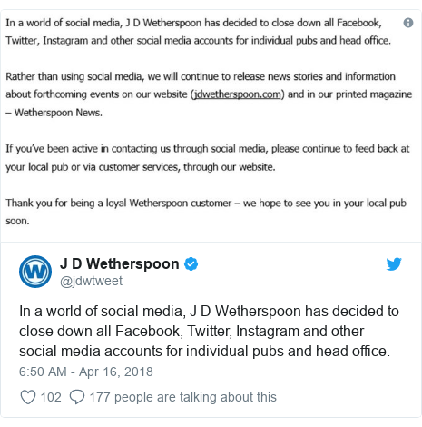 Twitter post by @jdwtweet: In a world of social media, J D Wetherspoon has decided to close down all Facebook, Twitter, Instagram and other social media accounts for individual pubs and head office. 