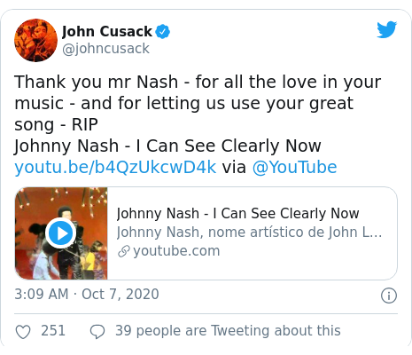 Twitter post by @johncusack: Thank you mr Nash - for all the love in your music - and for letting us use your great song - RIP Johnny Nash - I Can See Clearly Now  via @YouTube
