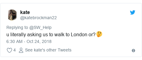 Twitter post by @katebrockman22: u literally asking us to walk to London or?🤔