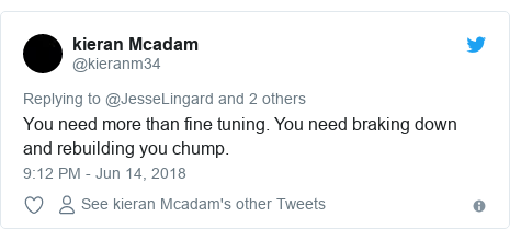 Twitter post by @kieranm34: You need more than fine tuning. You need braking down and rebuilding you chump.