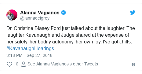 Twitter post by @lannadelgrey: Dr. Christine Blasey Ford just talked about the laughter. The laughter Kavanaugh and Judge shared at the expense of her safety, her bodily autonomy, her own joy. I've got chills. #KavanaughHearings