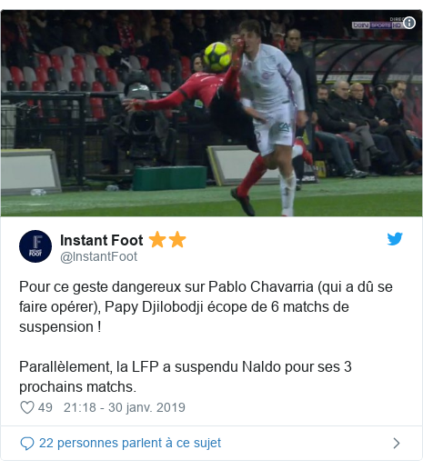 Twitter publication par @lnstantFoot: Pour ce geste dangereux sur Pablo Chavarria (qui a dû se faire opérer), Papy Djilobodji écope de 6 matchs de suspension !Parallèlement, la LFP a suspendu Naldo pour ses 3 prochains matchs. 