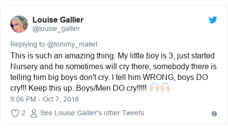 Twitter post by @louise_gallier: This is such an amazing thing. My little boy is 3, just started Nursery and he sometimes will cry there, somebody there is telling him big boys don't cry. I tell him WRONG, boys DO cry!!! Keep this up. Boys/Men DO cry!!!!! 🙌🏻🙌🏻