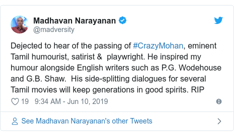 Twitter post by @madversity: Dejected to hear of the passing of #CrazyMohan, eminent Tamil humourist, satirist &  playwright. He inspired my humour alongside English writers such as P.G. Wodehouse and G.B. Shaw.  His side-splitting dialogues for several Tamil movies will keep generations in good spirits. RIP