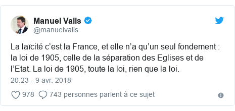Twitter publication par @manuelvalls: La laïcité c’est la France, et elle n’a qu’un seul fondement   la loi de 1905, celle de la séparation des Eglises et de l’Etat. La loi de 1905, toute la loi, rien que la loi.
