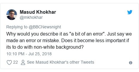 Twitter post by @mkhokhar: Why would you describe it as "a bit of an error". Just say we made an error or mistake. Does it become less important if its to do with non-white background?