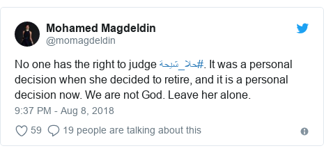 Twitter post by @momagdeldin: No one has the right to judge #حلا_شيحة. It was a personal decision when she decided to retire, and it is a personal decision now. We are not God. Leave her alone.