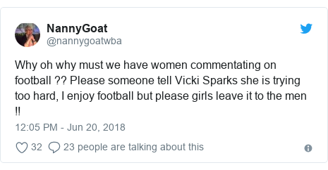 Twitter post by @nannygoatwba: Why oh why must we have women commentating on football ?? Please someone tell Vicki Sparks she is trying too hard, I enjoy football but please girls leave it to the men !!