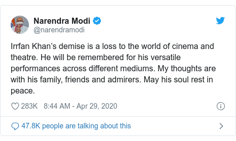 Twitter post by @narendramodi: Irrfan Khan's demise is a loss to the world of cinema and theatre. He will be remembered for his versatile performances across different mediums. My thoughts are with his family, friends and admirers. May his soul rest in peace.