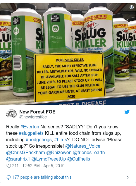 Twitter post by @newforestfoe: Really #Everton Nurseries? “SADLY?” Don’t you know these #slugpellets KILL entire food chain from slugs up, including #hedgehogs, #birds?  DO NOT advise “Please stock up?” So irresponsible! @Natures_Voice @ChrisGPackham @Rhizowen @friends_earth @sarahrix1 @LymoTweetUp @Cuffnells 