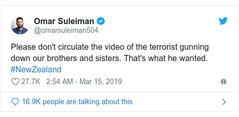 Twitter post by @omarsuleiman504: Please don't circulate the video of the terrorist gunning down our brothers and sisters. That's what he wanted. #NewZealand